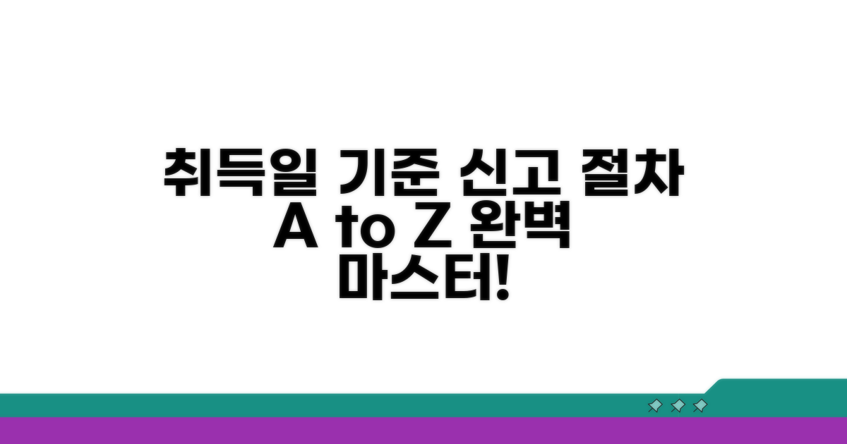 취득일 기준, 신고 절차 완벽 가이드