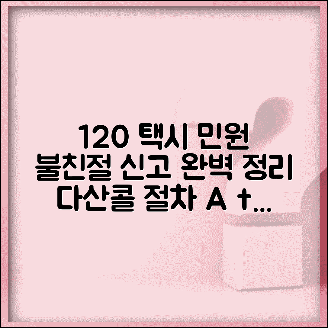 택시 민원 신고 전화번호 120 완벽 정리 | 불친절 다산콜 신고 방법 및 절차