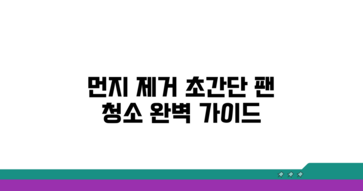 팬 먼지 제거, 단계별 청소 방법