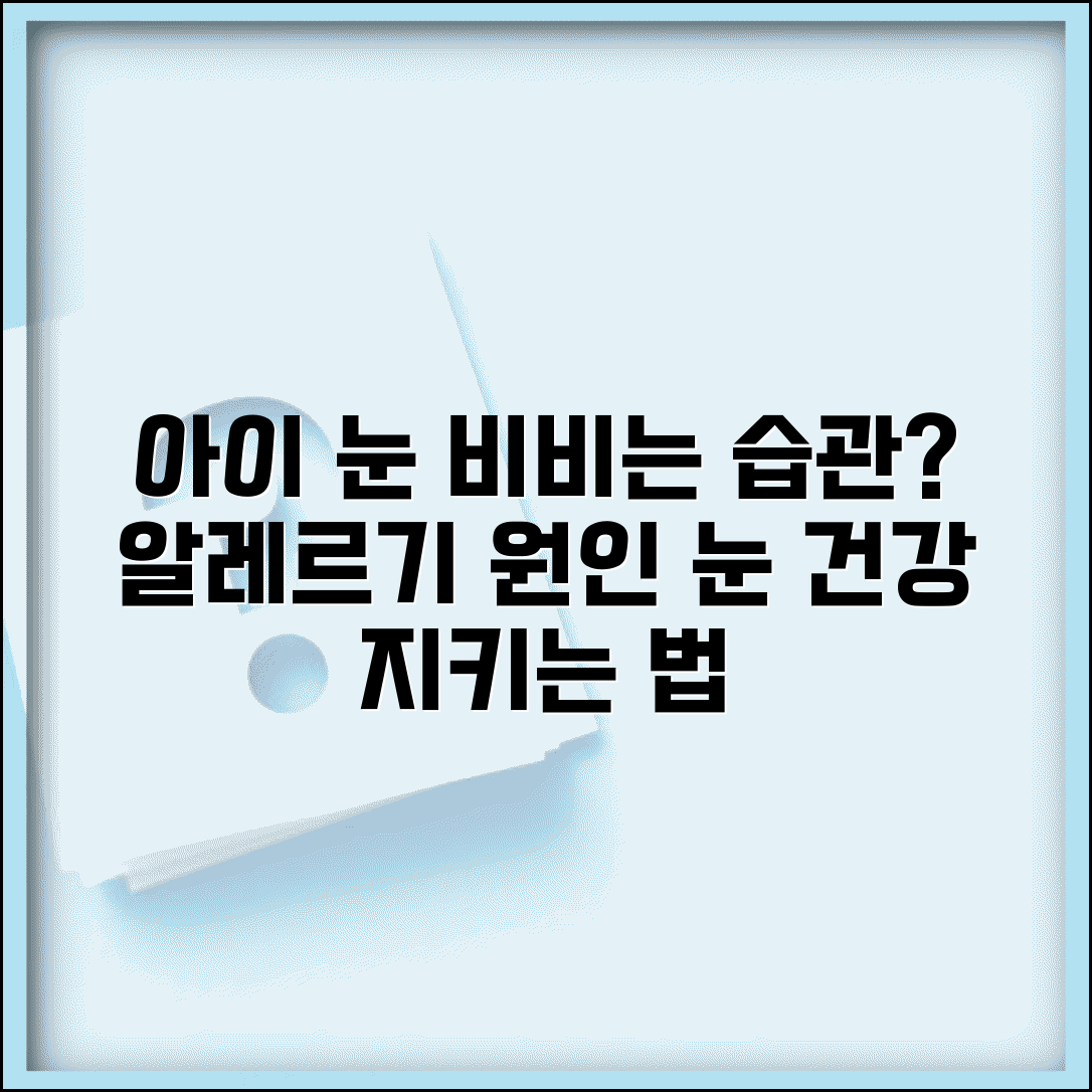 아이 눈 비비는 습관 어떻게 고치나요 | 알레르기 원인과 눈 건강 지키는 방법